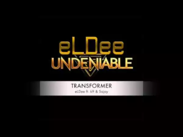 eLDee - TRANSFORMER ft K9